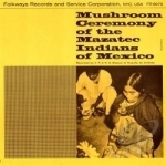 Mushroom Ceremony of the Mazatec Indians of Mexico by Maria Sabina
