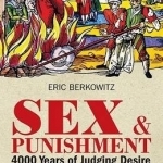 Sex and Punishment: Four Thousand Years of Judging Desire