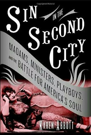 Sin in the Second City: Madams, Ministers, Playboys, and the Battle for America&#039;s Soul