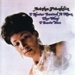 I Never Loved a Man the Way I Love You by Aretha Franklin