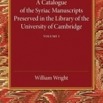 A Catalogue of the Syriac Manuscripts Preserved in the Library of the University of Cambridge: Volume 1: Volume 1