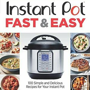 Instant Pot Fast  Easy: 100 Simple and Delicious Recipes for Your Instant Pot