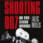 Shooting 007: And Other Celluloid Adventures