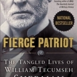 Fierce Patriot: The Tangled Lives of William Tecumseh Sherman