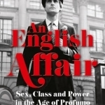 An English Affair: Sex, Class and Power in the Age of Profumo