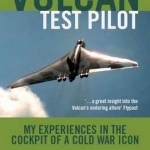 Vulcan Test Pilot: My Experiences in the Cockpit of a Cold War Icon