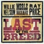 Last of the Breed by Merle Haggard / Willie Nelson / Ray Price