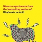 Electrified Sheep: Bizarre Experiments from the Bestselling Author of Elephants on Acid