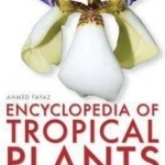 Encyclopedia of Tropical Plants: Identification and Cultivation of Over 3000 Tropical Plants