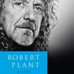 Robert Plant: a Life: The Biography