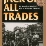 Jack of All Trades: An American Advisor&#039;s War in Vietnam, 1969-70