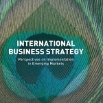 International Business Strategy: Perspectives on Implementation in Emerging Markets: 2017