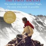 Everest - The First Ascent: The Untold Story of Griffith Pugh, the Man Who Made it Possible