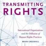Transmitting Rights: International Organizations and the Diffusion of Human Rights Practices