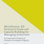 Microfinance, EU Structural Funds and Capacity Building for Managing Authorities: A Comparative Analysis of European Convergence Regions: 2016
