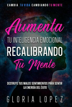 Aumenta Tu Inteligencia Emocional Recalibrando Tu Mente