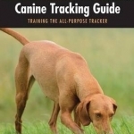 Canine Tracking Guide: Training the All-Purpose Tracker