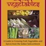 Asian Vegetables: A Guide to Growing Fruit, Vegetables and Spices from the Indian Subcontinent