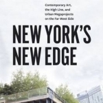 New York&#039;s New Edge: Contemporary Art, the High Line, and Urban Megaprojects on the Far West Side