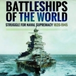Battleships of the World: Struggle for Naval Supremacy 1820 - 1945