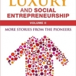 Sustainable Luxury and Social Entrepreneurship: More Stories from the Pioneers: Volume 2
