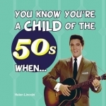 You Know You're a Child of the 50s When...