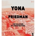 Yona Friedman: The Dilution of Architecture