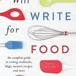 Will Write for Food: The Complete Guide to Writing Cookbooks, Blogs, Memoir, Recipes, and More