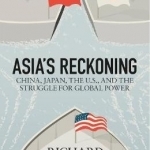 Asia&#039;s Reckoning: China, Japan, the U.S., and the Struggle for Global Power