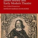 James Shirley and Early Modern Theatre: New Critical Perspectives