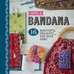 Take a Bandana: 16 Beautiful Projects for Your Home