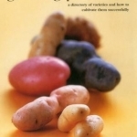 Growing Potatoes: A Directory of Varieties and How to Cultivate Them Successfully