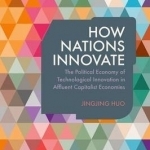 How Nations Innovate: The Political Economy of Technological Innovation in Affluent Capitalist Economies