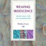 Weaving Iridescence: Color Play for the Handweaver