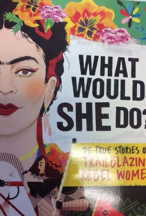 What Would She Do? 25 True Stories of Trailblazing Rebel Women