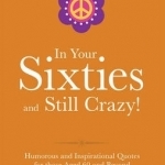 In Your Sixties and Still Crazy!
