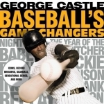 Baseball&#039;s Game Changers: Icons, Record Breakers, Scandals, Sensational Series, and More