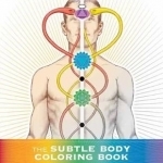 The Subtle Body Coloring Book: Learn Energetic Anatomy - from the Chakras to the Meridians and More