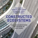 Constructed Ecosystems: Ideas and Subsystems in the Work of Ken Yeang
