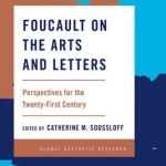 Foucault on the Arts and Letters: Perspectives for the 21st Century