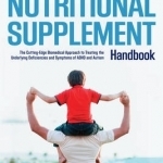 The ADHD and Autism Nutritional Supplement Handbook: The Cutting-Edge Biomedical Approach to Treating the Underlying Deficiencies and Symptoms of ADHD and Autism