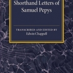 Shorthand Letters of Samuel Pepys: From a Volume Entitled S. Pepys&#039; Official Correspondence 1662-1679