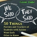 We Said, They Said: 50 Things Parents and Teachers of Students with Autism Want Each Other to Know