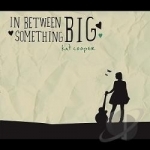 In Between Something Big by Kat Cooper