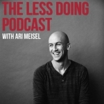 The Less Doing Podcast with Ari Meisel: The Best Life Hacks And Productivity Tips For Less Doing, More Living