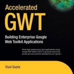 Accelerated GWT: Building Enterprise Google Web Toolkit Applications