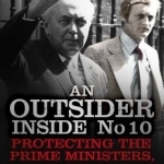 An Outsider Inside No 10: Protecting the Prime Ministers, 1974-79