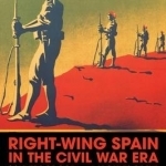 Right-wing Spain in the Civil War Era: Soldiers of God and Apostles of the Fatherland, 1914-1945