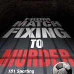 From Match Fixing to Murder: 101 Sporting Encounters with the Law