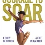 Courage to Soar: A Body in Motion, a Life in Balance